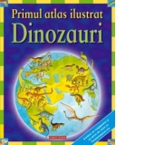 PRIMUL ATLAS ILUSTRAT - DINOZAURI