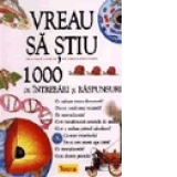 Vreau sa stiu - 1000 de intrebari si raspunsuri