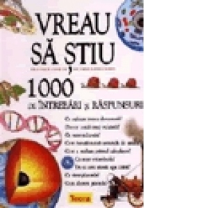 Vreau sa stiu - 1000 de intrebari si raspunsuri