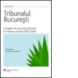 Tribunalul Bucuresti - Culegere de practica judiciara in materie penala 2005-2006