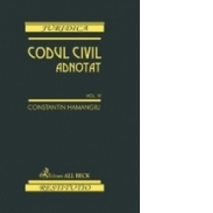 Codul civil adnotat. Volumul IV