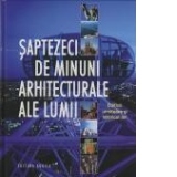 Saptezeci de minuni arhitecturale ale lumii. Edificii uimitoare si istoricul lor