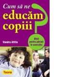 Cum sa ne educam copiii? Ghid pentru parinti in exercitiu