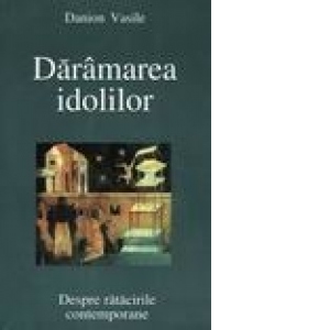 Daramarea idolilor (Despre ratacirile contemporane)