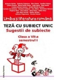 Limba si literatura romana. Teza cu subiect unic - sugestii de subiecte, clasa a VII-a, semestrul I