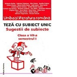 Limba si literatura romana. Teza cu subiect unic - sugestii de subiecte, clasa a VII-a, semestrul I