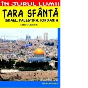 Tara Sfanta. Israel, Palestina, Iordania - Ghid turistic - Cristina Isvoranu