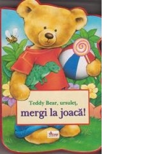 Teddy Bear, ursulet, mergi la joaca!