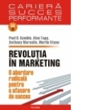 Revolutia in marketing. O abordare radicala pentru o afacere de succes