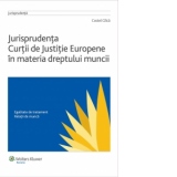 Jurisprudenta Curtii de Justitie Europene in materia dreptului muncii