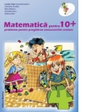 MATEMATICA PENTRU 10+ PROBLEME PENTRU PREGATIREA CONCURSURILOR SCOLARE. CLS. A IV-A