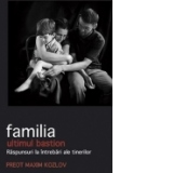 Familia - ultimul bastion. Raspunsuri la intrebari ale tinerilor