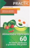 Alimentatia inteleapta - 60 de retete sanatoase si gustoase, fara gluten