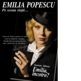 Emilia, incotro? Emilia Popescu - Pe scena vietii