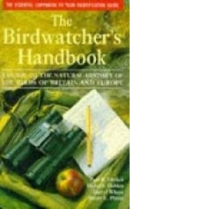 The Birdwatcher s Handbook: A Guide to the Natural History of the Birds of Britain and Europe