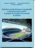 Modelarea si algoritmizarea manageriala a antrenamentului sportiv la grupele de incepatori si avansati in atletism