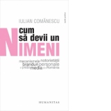 Cum sa devii un Nimeni - Mecanismele notorietatii, branduri personale si piata media din Romania