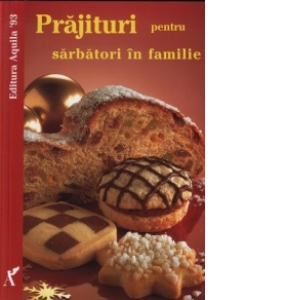 Prajituri pentru sarbatori in familie