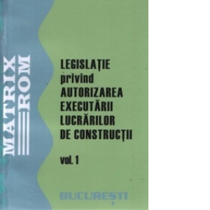 Legislatie privind autorizarea executarii lucrarilor de constructii (2 volume)