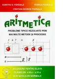 Aritmetica. Probleme tipice rezolvate prin mai multe metode si procedee. Culegere pentru elevii claselor a III-a - a VI-a si ai scolilor normale