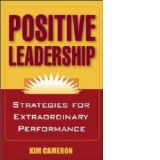 POSITIVE LEADERSHIP: STRATEGIES FOR EXTRAORDINARY PERFORMANCE