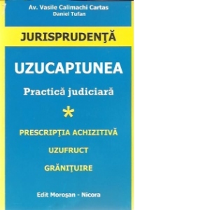 Uzucapiunea. Practica Judiciara. Prescriptia Achizitiva. Uzufruct. Granituire