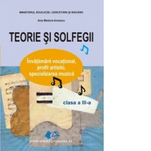 Teorie si solfegii - Clasa a III-a. Invatamant vocational, profil artistic, specializarea muzica
