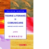 Teorie literara si comunicare - explicatii, exercitii, rezolvari pentru gimnaziu