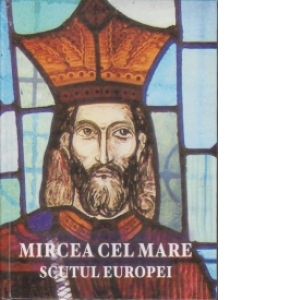 Mircea cel Mare. Scutul Europei