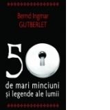 50 de mari minciuni si legende ale lumii