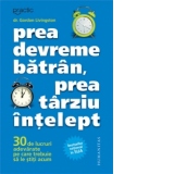 Prea devreme batran, prea tarziu intelept - 30 de lucruri adevarate pe care trebuie sa le stiti acum