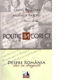 Politic InCorect. Despre Romania cu dragoste. Camil Roguski in dialog cu Monica Tatoiu