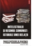 Intelectualii si regimul comunist. Istoriile unei relatii. Anuarul Institutului de Investigare a Crimelor Comunismului in Romania. Volumul IV, 2009