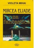 Mircea Eliade - Proza fantastica