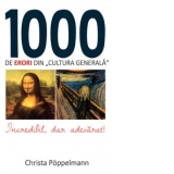 1000 de erori din cultura generala. Incredibil, dar adevarat!