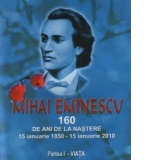 Mihai Eminescu - 160 de ani de la nastere : 15 ianuarie1850 - 15 ianuarie 2010. Partea I - VIATA