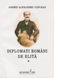 Diplomati romani de elita. O istorie - incompleta - a diplomatiei romane prin diplomati. Volumul 1 - Evul Mediu, Epoca Moderna