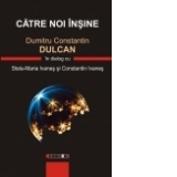 Catre noi insine. Dumitru Constantin-Dulcan in dialog cu Stela-Maria Ivanes si Constantin Ivanes