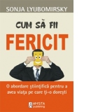 Cum sa fii fericit - O abordare stiintifica pentru a obtine viata pe care ti-o doresti