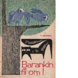 Barankin, fii om!