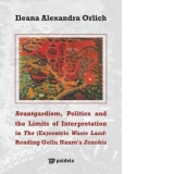 Avantgardism, Politics and the (Ex)centric Waste Land: Reading Gellu Naum s Zenobia (Avantgardism, politica si limitele interpretarii in fostul centru <i>teritoriului de deseuri</i>, citat din Zenobia, Gellu Naum)