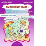 Am terminat clasa I. Caiet interdisciplinar pentru recapitularea cunostintelor