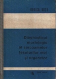 Diagnosticul morfologic al sarcoamelor tesuturilor moi si organelor