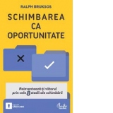 Schimbarea ca oportunitate. Reinventeaza-ti viitorul prin cele 8 stadii ale schimbarii