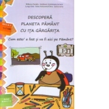 Descopera planeta Pamant cu Ita Gargarita : Cum este / a fost si va fi aici pe Pamant? (nivelul II, 5-7 ani)