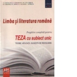 Limba si literatura - Pregatire completa pentru Teza cu subiect unic - Teorie. Aplicatii. Sugestii de rezolvare