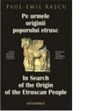 Pe urmele originii poporului etrusc. Editie bilingva romana-engleza