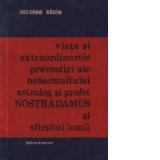 Viata si extraordinarele prevestiri ale neasemuitului astrolog si profet Nostradamus si sfirsitul lumii (Monografie romantata)