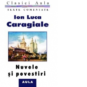Vezi detalii pentru Ion Luca Caragiale - Nuvele si povestiri (texte comentate)