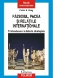 Razboiul, pacea si relatiile internationale. O introducere in istoria strategica